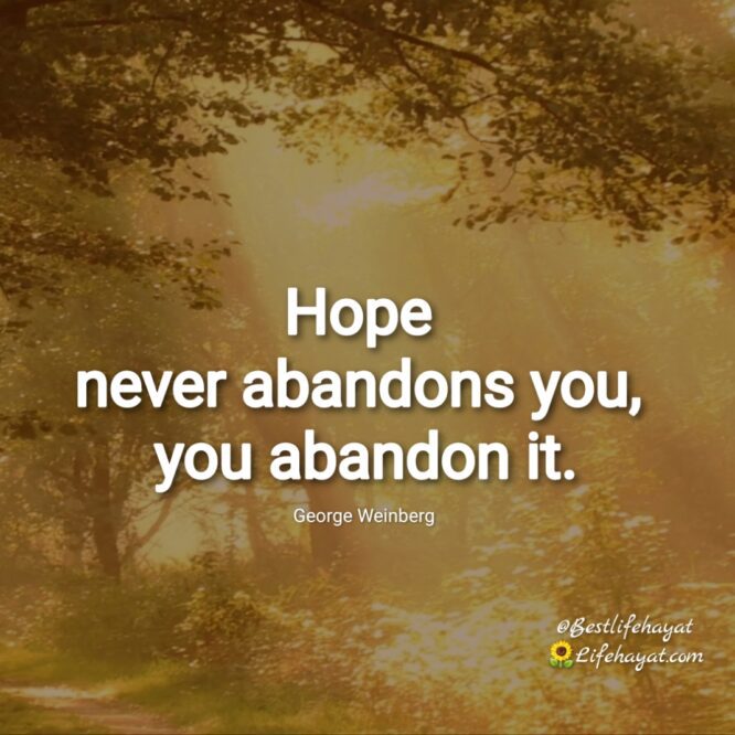 Hope never abandons you