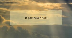 If you never heal